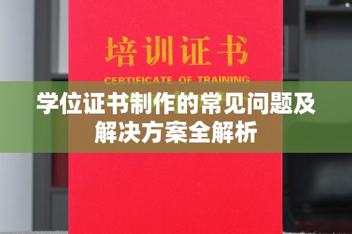 中站学位证书制作的常见问题及解决方案全解析